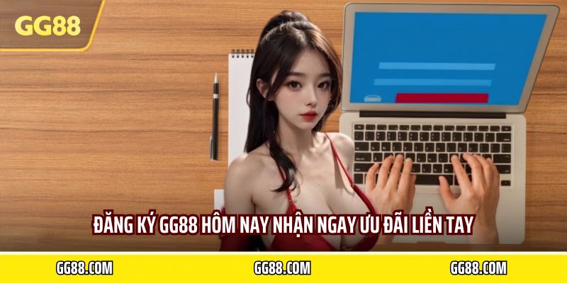 Đăng ký GG88 hôm nay nhận ngay ưu đãi liền tay