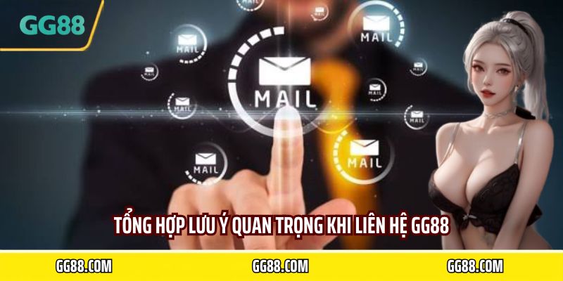 Tổng hợp lưu ý quan trọng khi liên hệ GG88